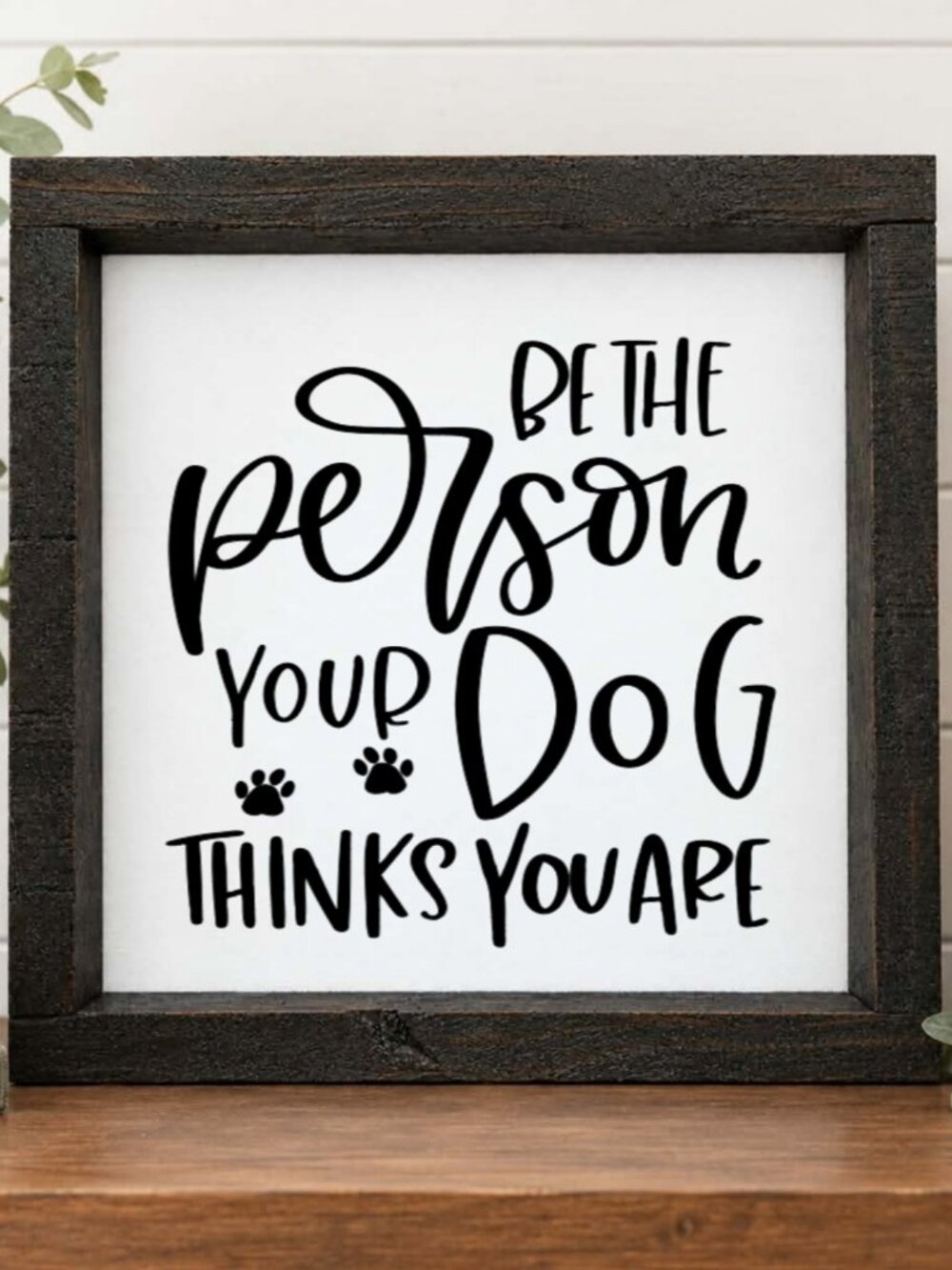 Be The Person Your Dog Thinks You Are Handcrafted wood & canvas sign